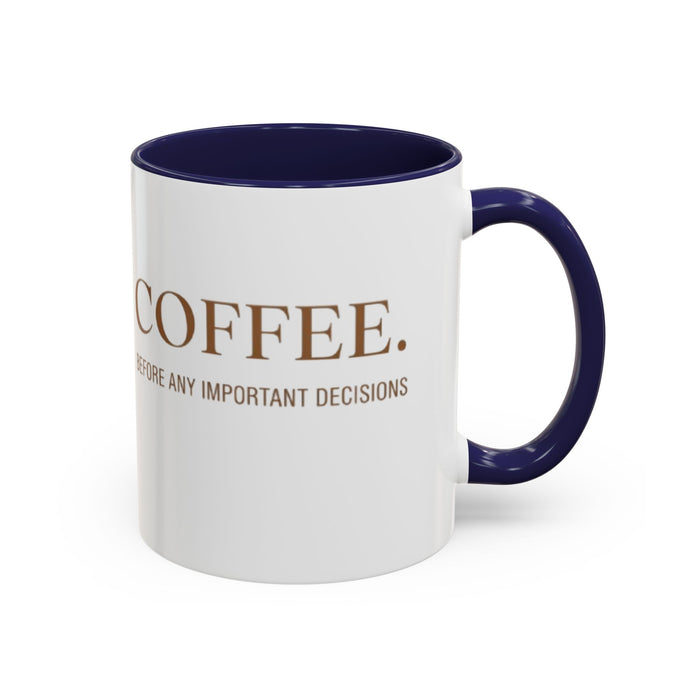 Coffee Mug — "COFFEE. Before Any Important Decisions." Accent Ceramic Coffee Cup