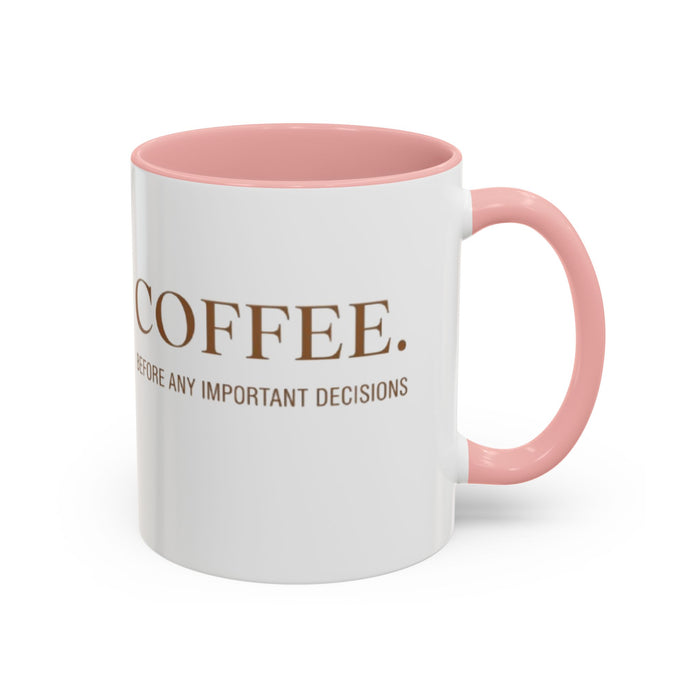 Coffee Mug — "COFFEE. Before Any Important Decisions." Accent Ceramic Coffee Cup