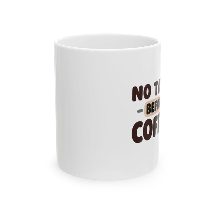 Coffee Mug "No Talk Before Coffee" — Funny Morning Ceramic Mug (11oz, 15oz)
