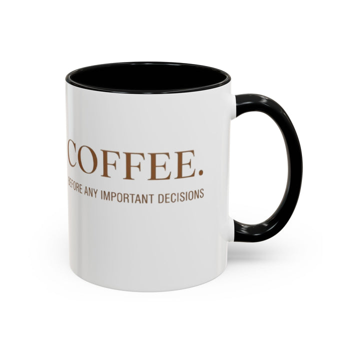 Coffee Mug — "COFFEE. Before Any Important Decisions." Accent Ceramic Coffee Cup