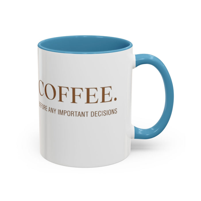 Coffee Mug — "COFFEE. Before Any Important Decisions." Accent Ceramic Coffee Cup